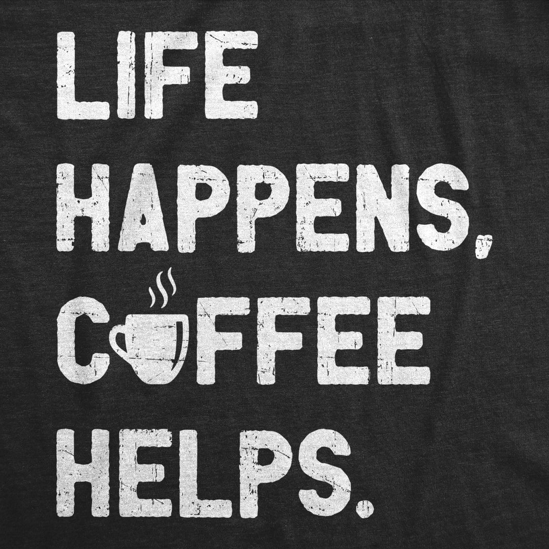 Mens Life Happens Coffee Helps T Shirt Funny Caffeine Cafe Lovers Tee For Guys Image 2