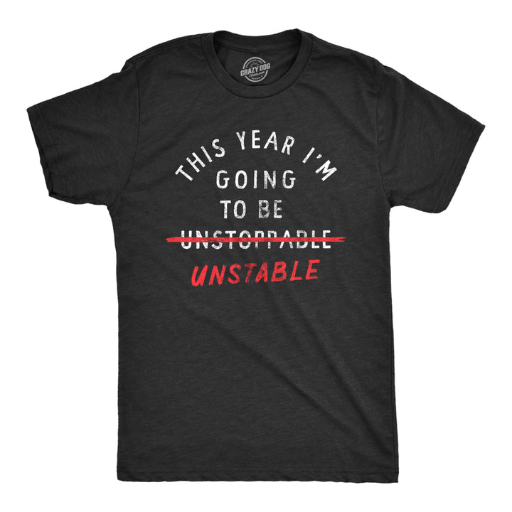 Mens This Year Im Going To Be Unstable T Shirt Funny Years Anxious Joke Tee For Guys Image 1