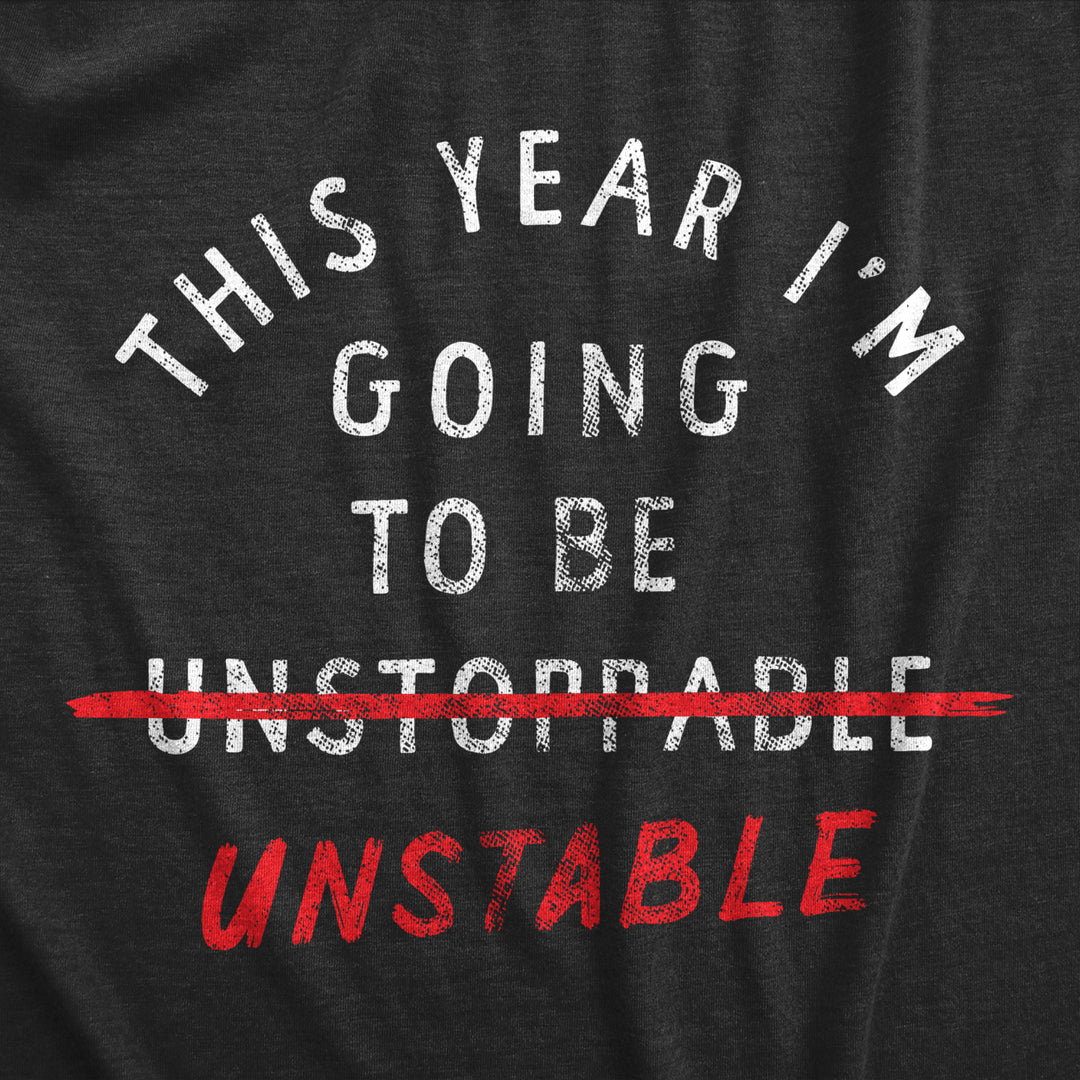 Mens This Year Im Going To Be Unstable T Shirt Funny Years Anxious Joke Tee For Guys Image 2