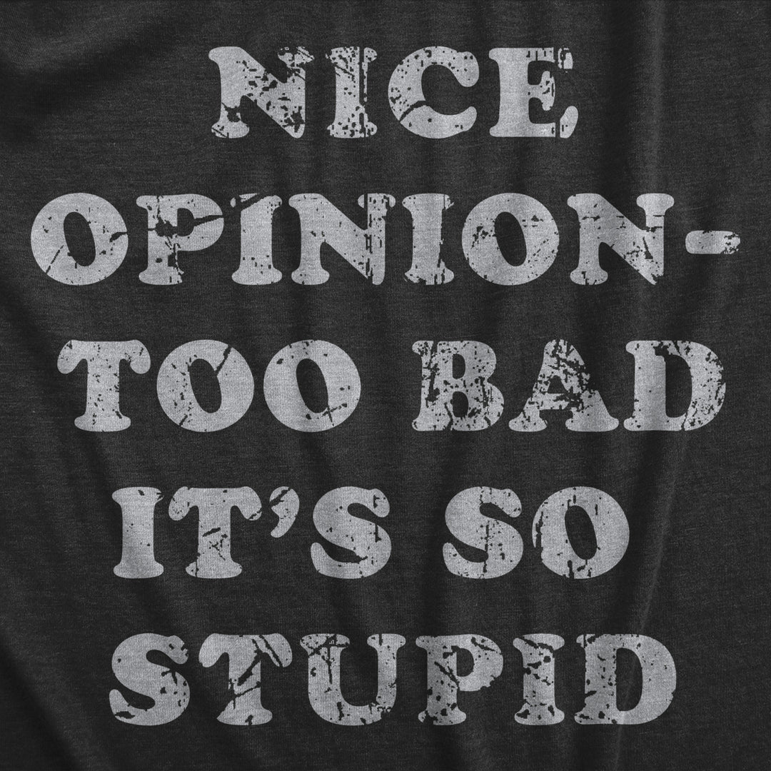 Mens Nice Opinion Too Bad Its So Stupid T Shirt Funny Dumb Idea Tee For Guys Image 2