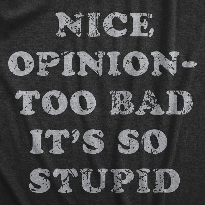 Mens Nice Opinion Too Bad Its So Stupid T Shirt Funny Dumb Idea Tee For Guys Image 2