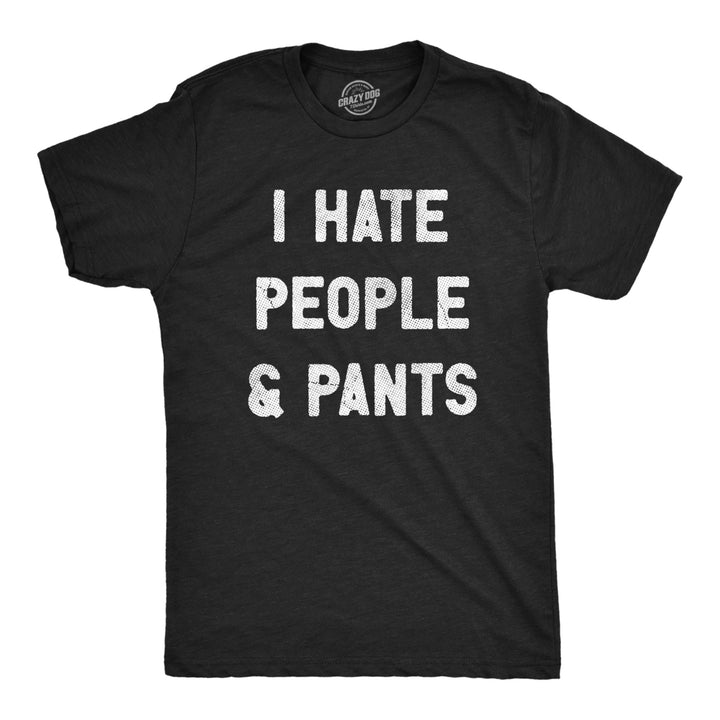 Mens I Hate People And Pants T Shirt Funny Anti Social Joke Tee For Guys Image 1
