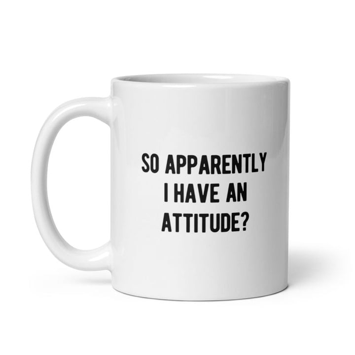 So Apparently I Have An Attitude Mug Funny Sayings Bad Tone Cup-11oz Image 1