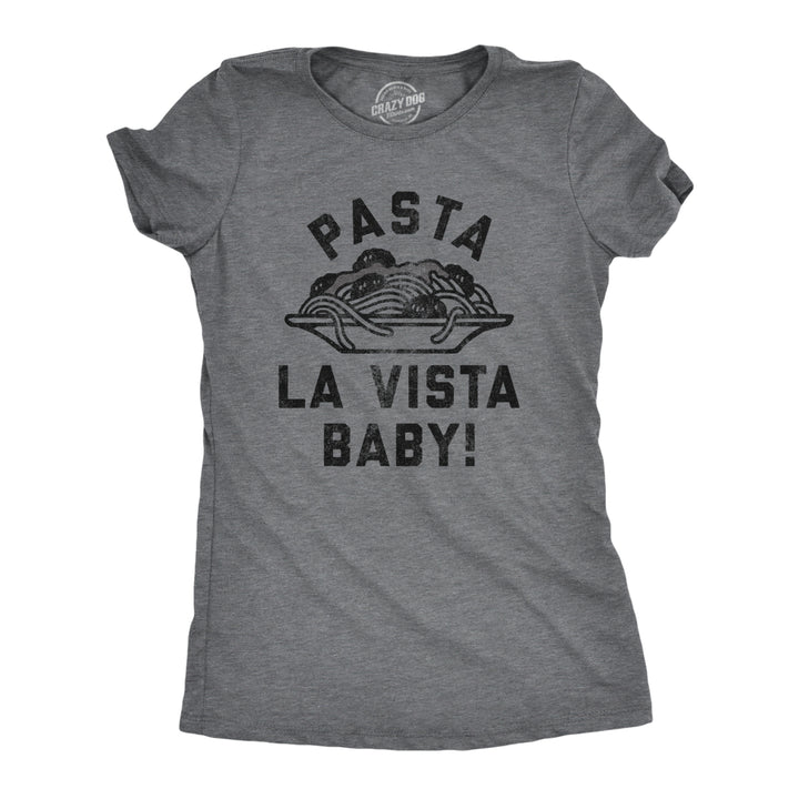 Womens Pasta La Vista Baby T Shirt Funny Italian Food Lovers Joke Tee For Ladies Image 1