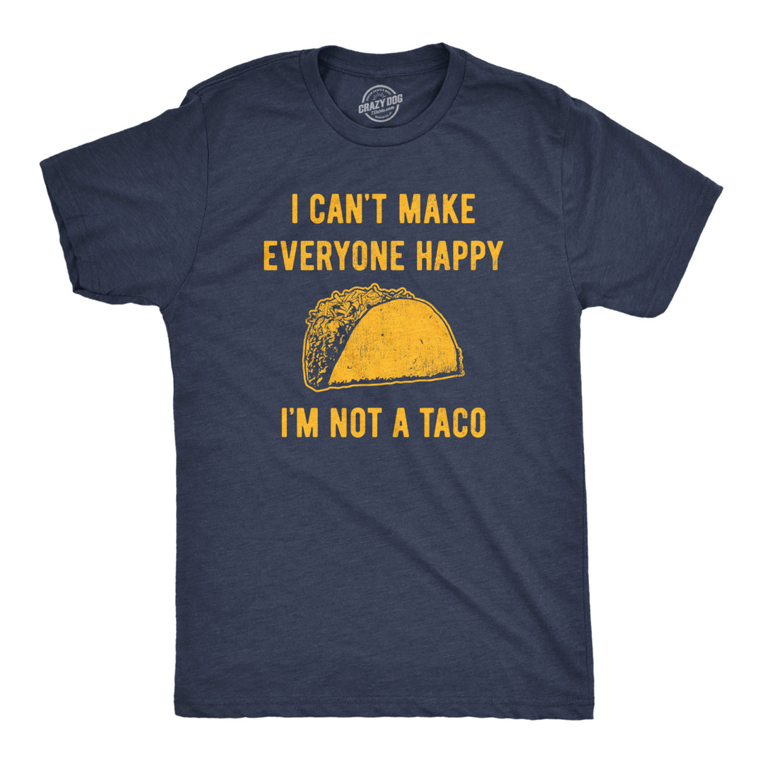 Mens I Cant Make Everyone Happy Im Not A Taco T Shirt Funny Mexican Food Lovers Tee For Guys Image 1