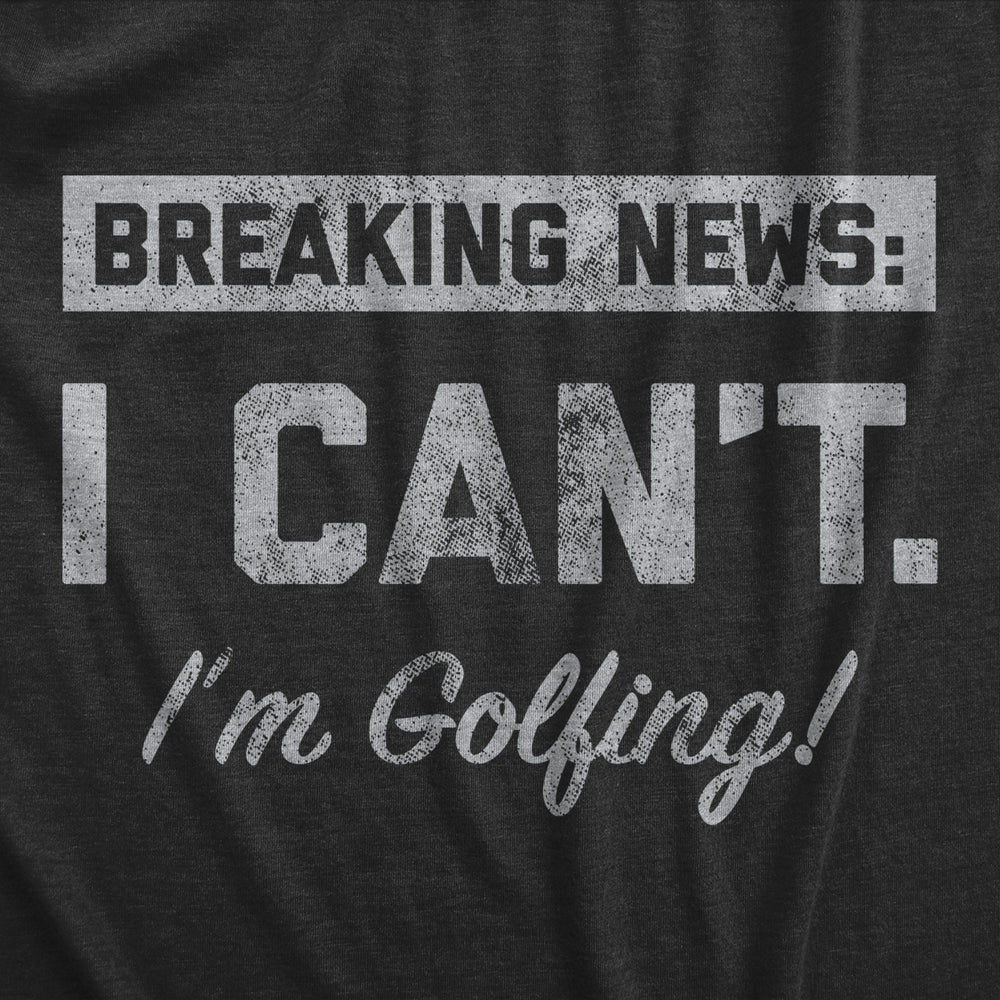 Mens Breaking News I Cant Im Golfing T Shirt Funny Golf Course Lovers Joke Tee For Guys Image 2