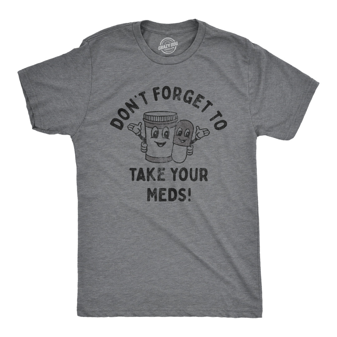 Mens Dont Forget To Take Your Meds T Shirt Funny Pills Medication Reminder Joke Tee For Guys Image 1