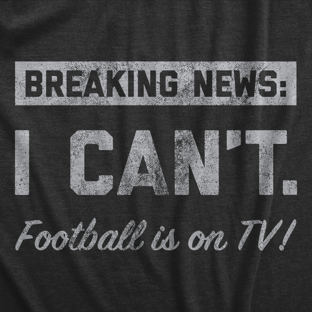 Mens Breaking News I Cant Football Is On TV T Shirt Funny Pigskin Game Lovers Tee For Guys Image 2