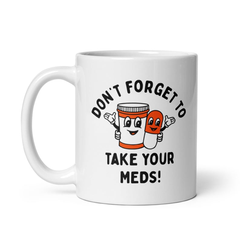 Dont Forget To Take Your Meds Mug Funny Pills Medication Reminder Joke Cup - 11oz Ceramic Mug Image 1