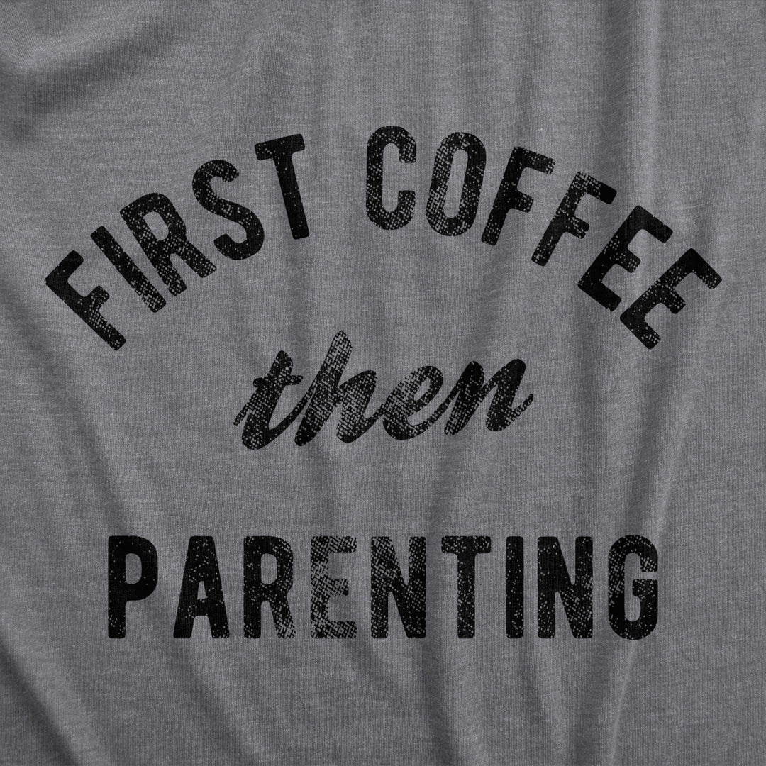 Womens First Coffee Then Parenting T Shirt Funny Caffiene Addicts Mom Dad Parent Joke Tee For Ladies Image 2