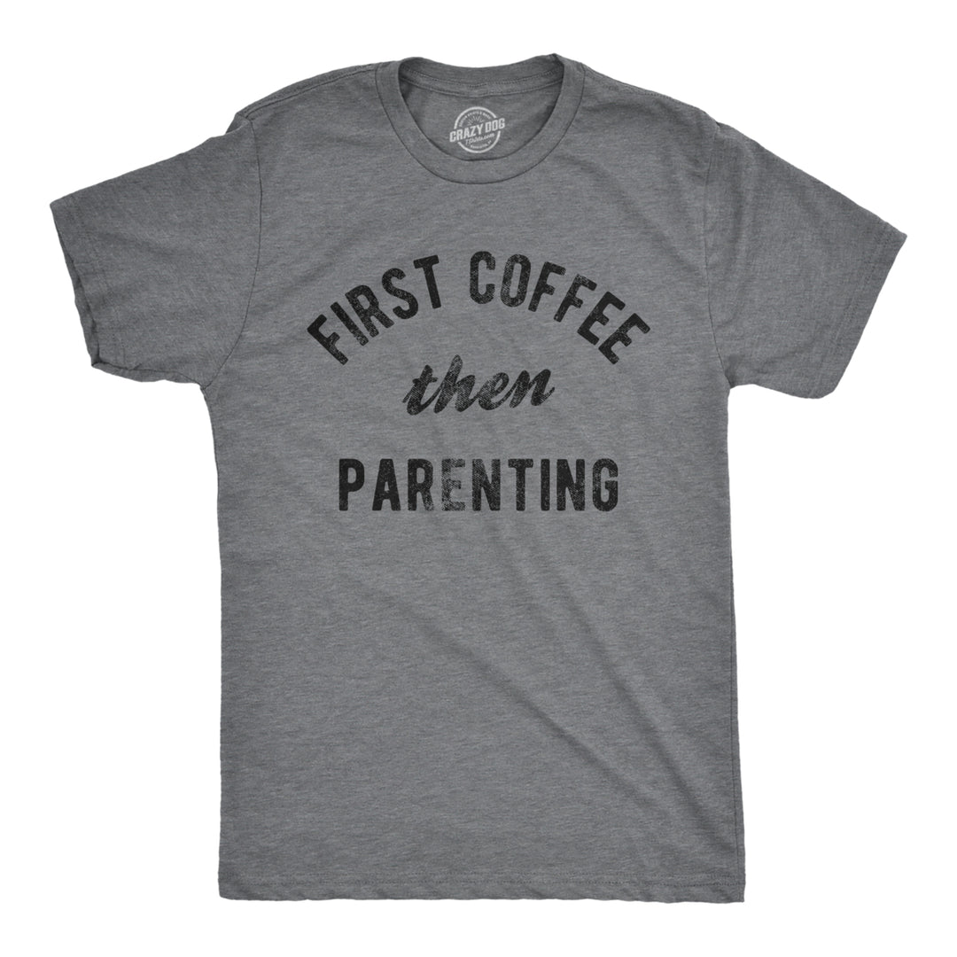 Mens First Coffee Then Parenting T Shirt Funny Caffiene Addicts Mom Dad Parent Joke Tee For Guys Image 1