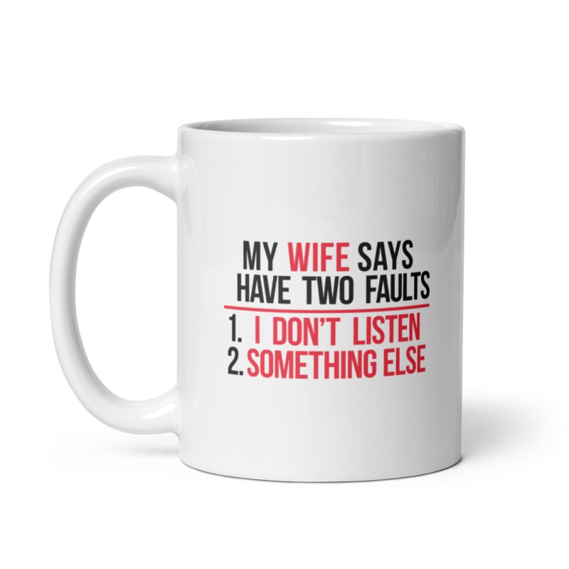 My Wife Says I Have Two Faults Tshirt I Dont Listen And Something Mug Funny Married Novelty Cup-11oz Image 1