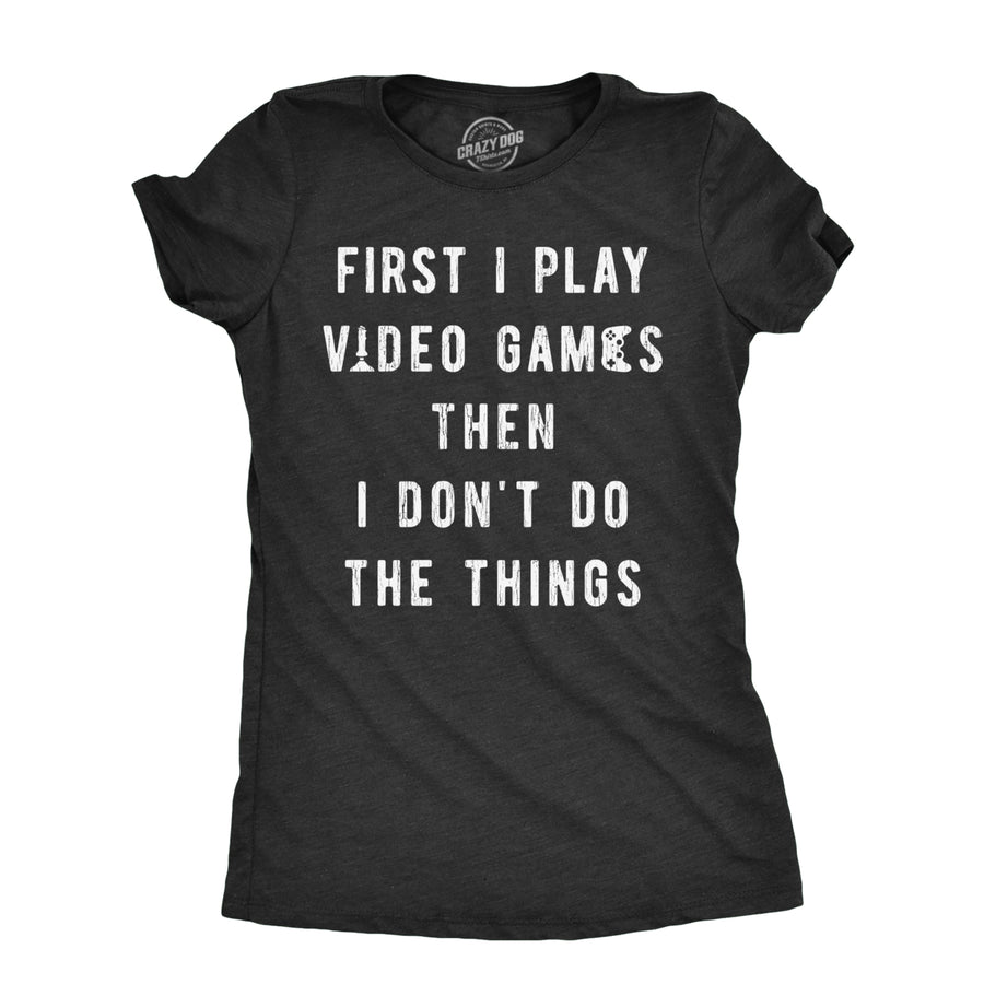 Womens First I Play Video Games Then I Dont Do The Things T Shirt Funny Lazy Gamer Tee For Ladies Image 1