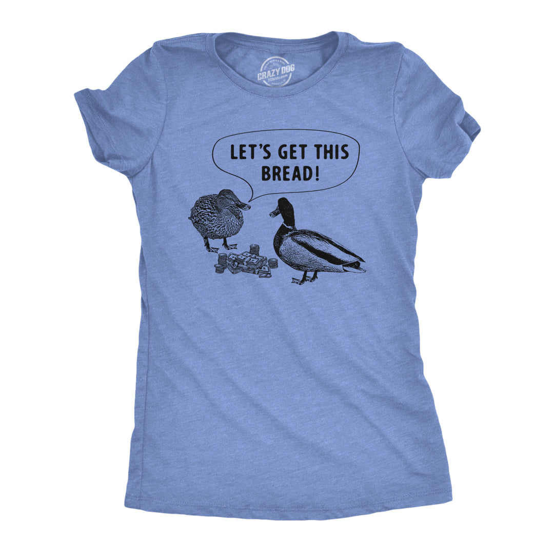 Womens Lets Get This Bread T Shirt Funny Feeding Ducks Cash Money Joke Tee For Ladies Image 1