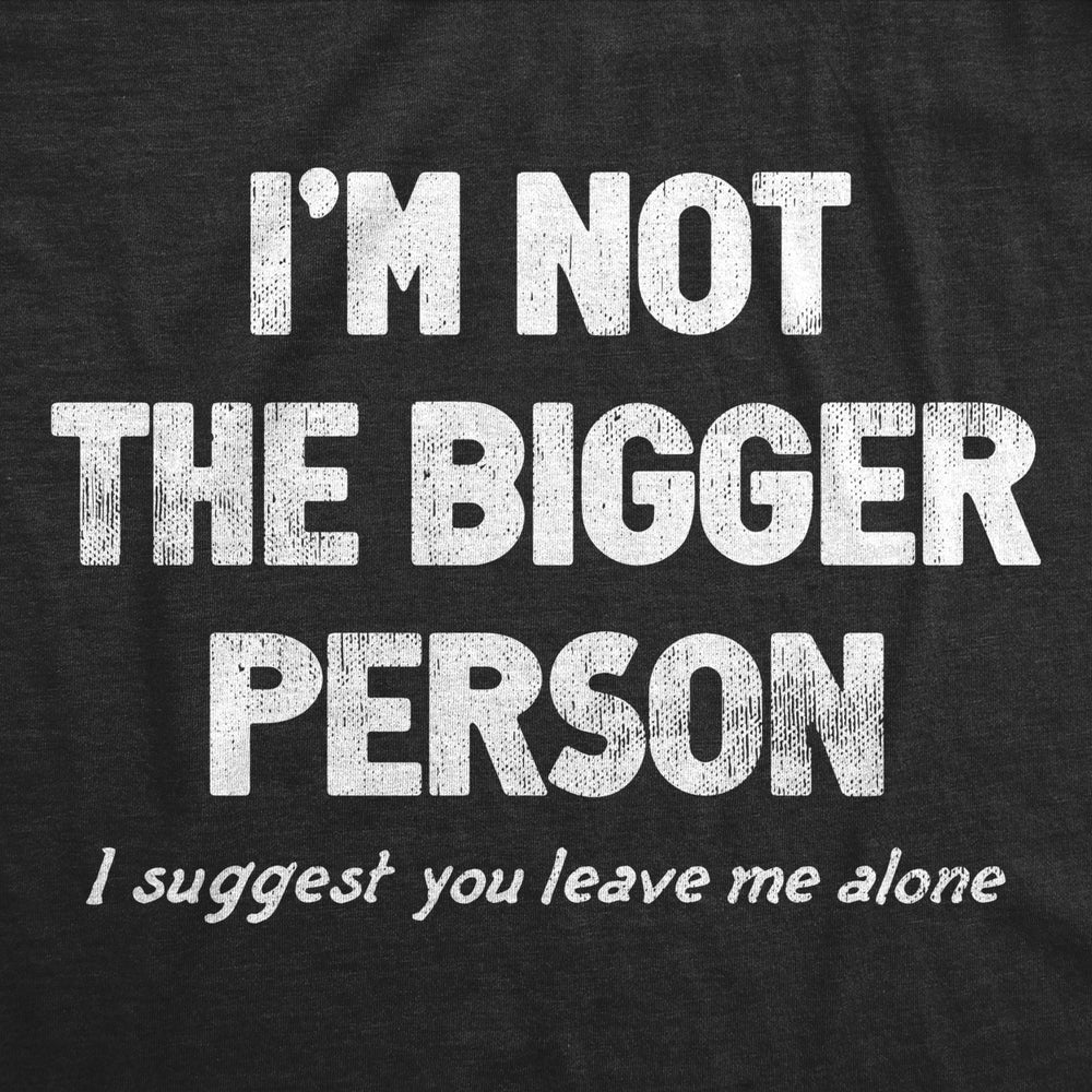 Womens Im Not The Bigger Person T Shirt Funny Angry Confrontational Joke Tee For Ladies Image 2