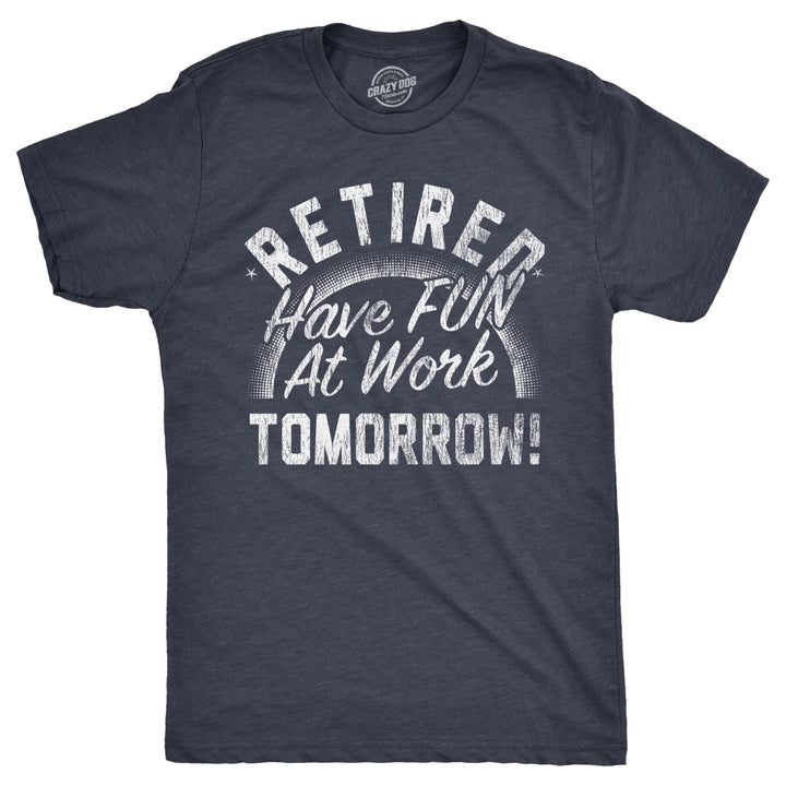 Mens Retired Have Fun At Work Tomorrow T Shirt Funny Retirement Office Joke Tee For Guys Image 1