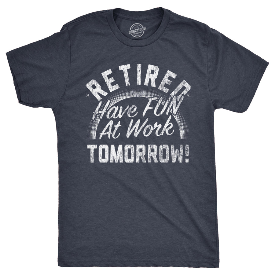 Mens Retired Have Fun At Work Tomorrow T Shirt Funny Retirement Office Joke Tee For Guys Image 1