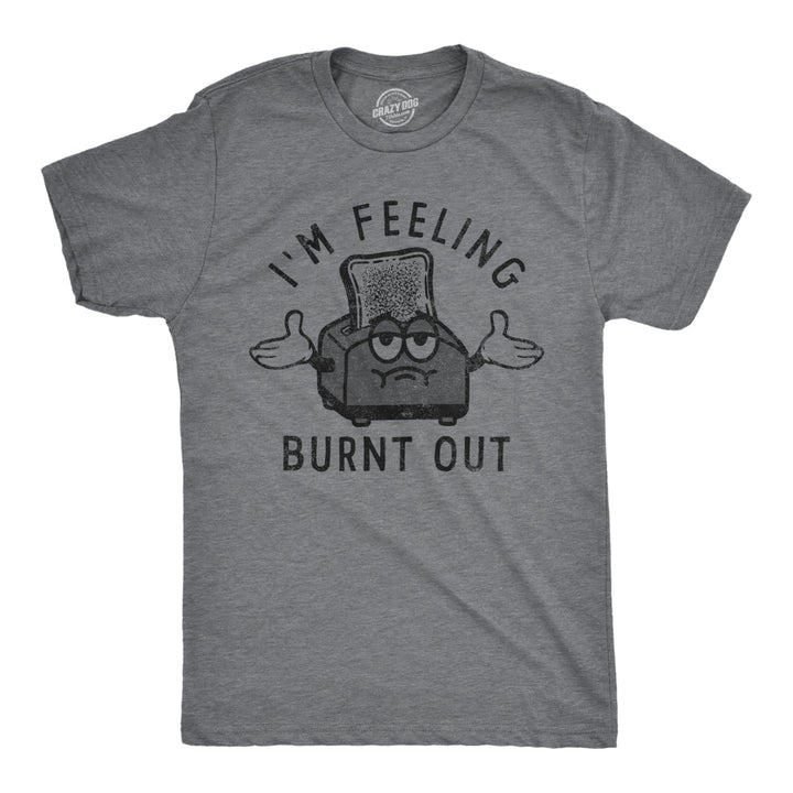 Mens Im Feeling Burnt Out T Shirt Funny Burned Toast Exhausted Toaster Joke Tee For Guys Image 1