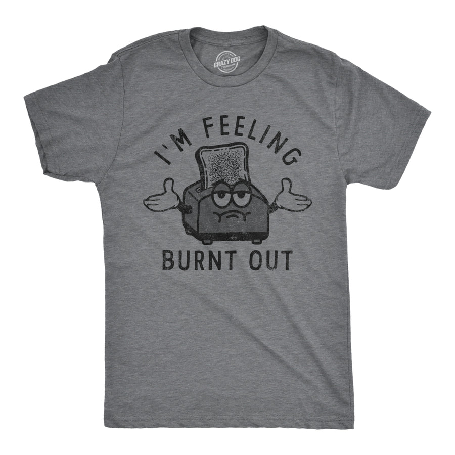 Mens Im Feeling Burnt Out T Shirt Funny Burned Toast Exhausted Toaster Joke Tee For Guys Image 1