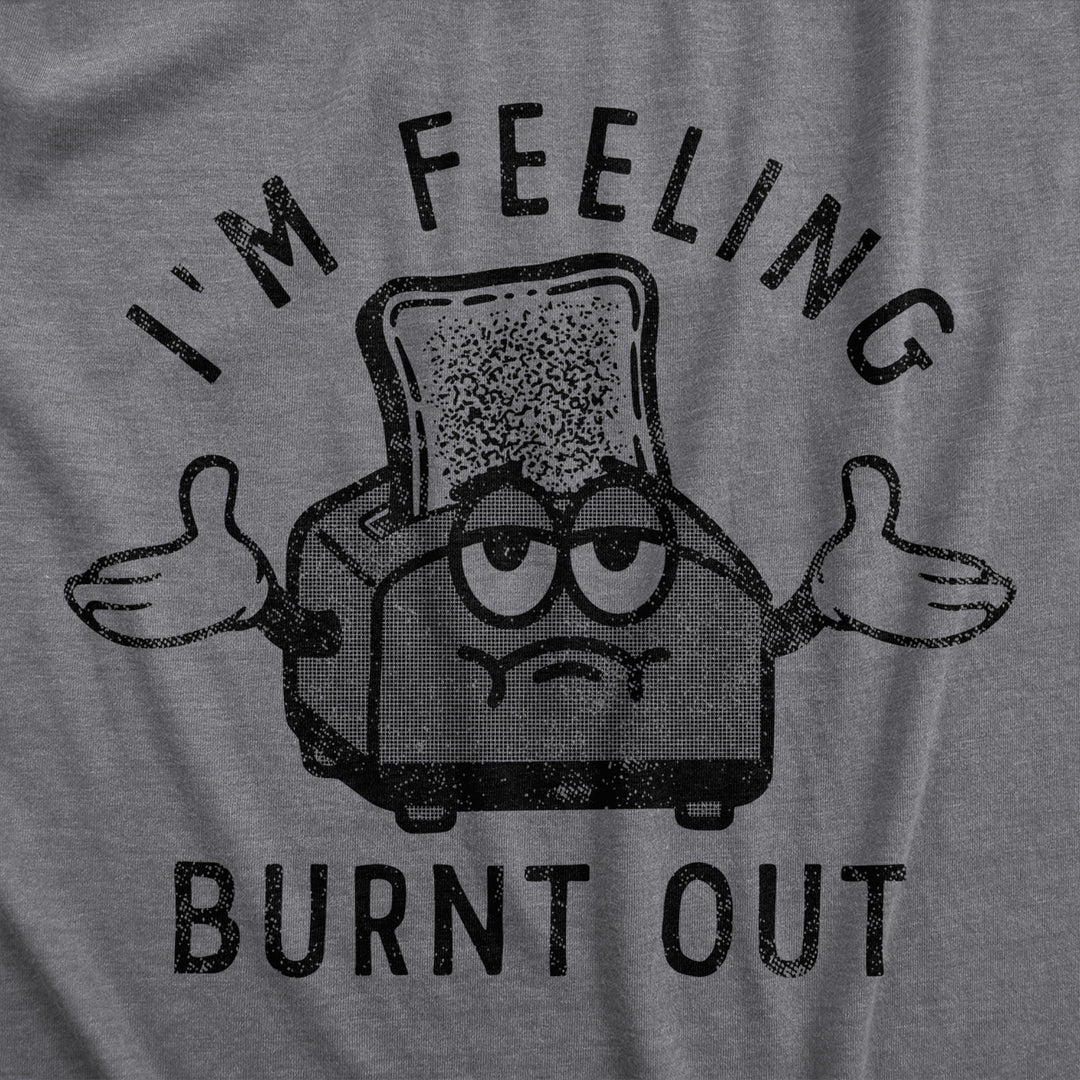 Mens Im Feeling Burnt Out T Shirt Funny Burned Toast Exhausted Toaster Joke Tee For Guys Image 2