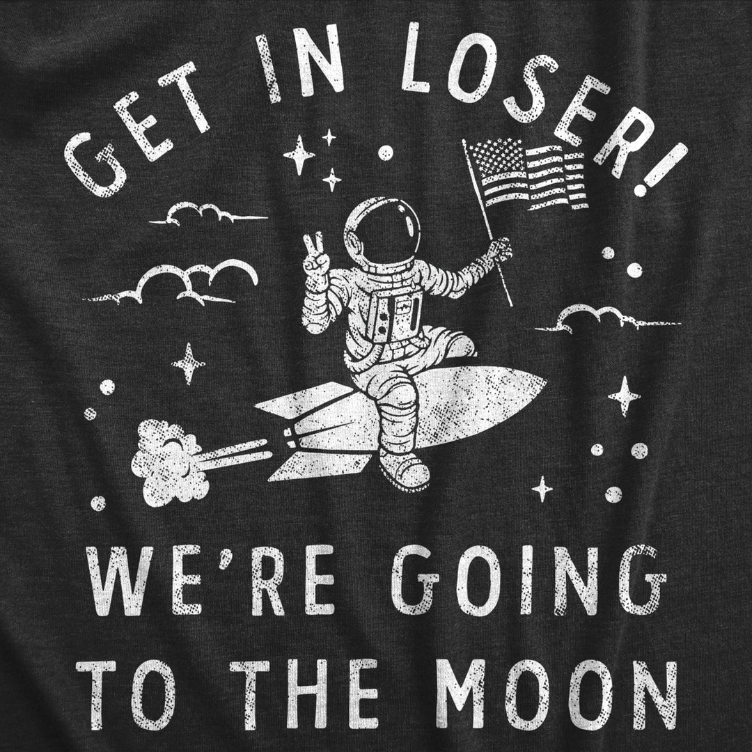 Mens Get In Loser Were Going To The Moon T Shirt Funny Space Astronaut Lunar Landing Tee For Guys Image 2