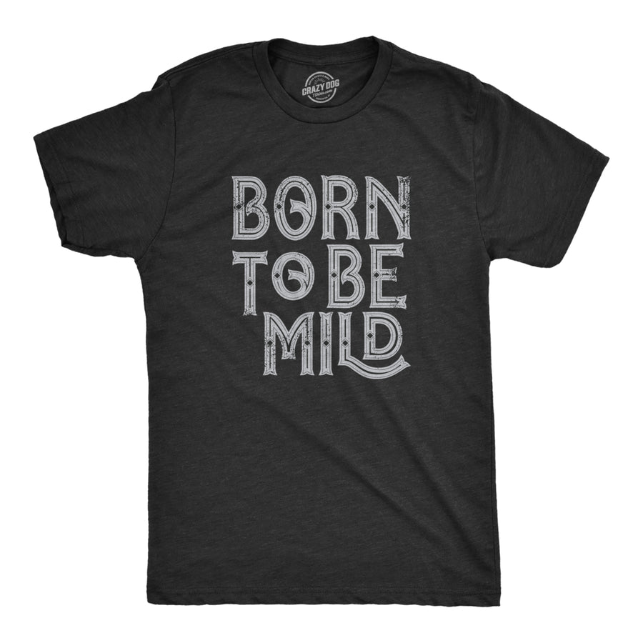 Mens Born To Be Mild T Shirt Funny Moderate Mellow Parody Tee For Guys Image 1