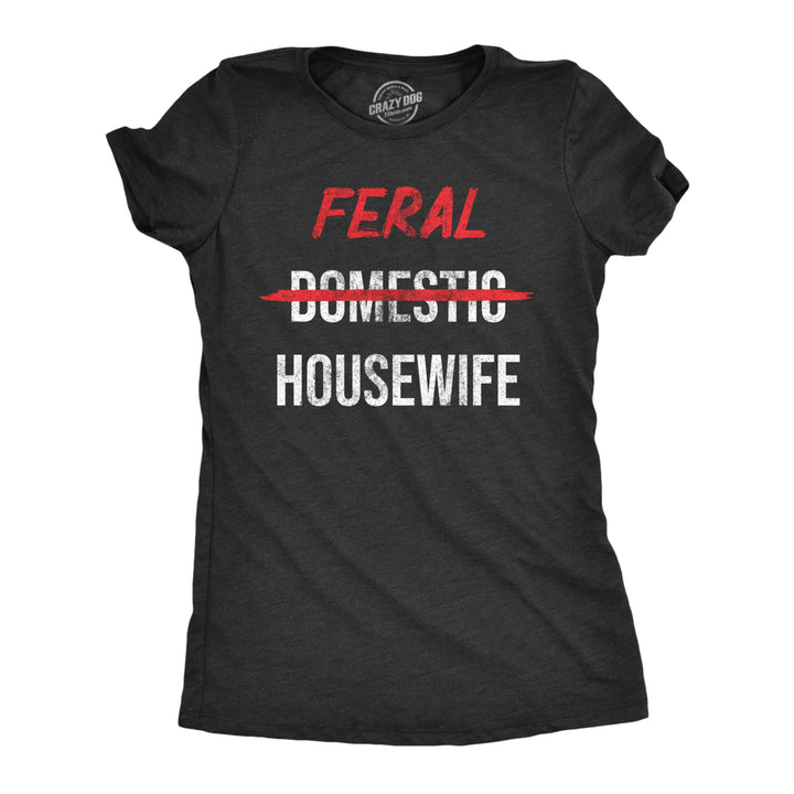 Womens Feral Housewife T Shirt Funny Crazy Wild Wife Tee For Ladies Image 1