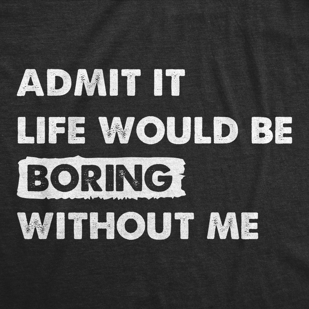 Mens Admit It Life Would Be Boring Without Me T Shirt Funny Outgoing Extrovert Tee For Guys Image 2