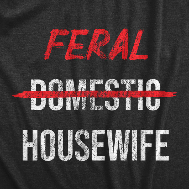 Womens Feral Housewife T Shirt Funny Crazy Wild Wife Tee For Ladies Image 2