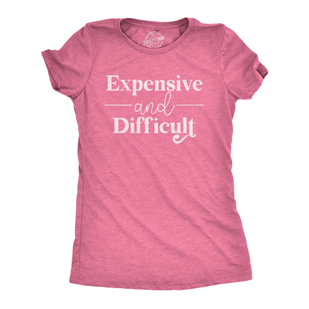 Womens Expensive And Difficult T Shirt Funny Stubborn Luxury Lifestyle Tee For Ladies Image 1