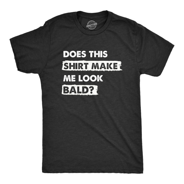 Mens Does This Shirt Make Me Look Bald T Shirt Funny Balding Hairless Head Tee For Guys Image 1