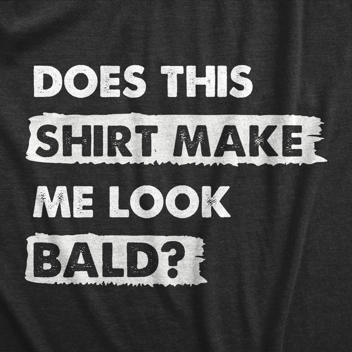 Mens Does This Shirt Make Me Look Bald T Shirt Funny Balding Hairless Head Tee For Guys Image 2