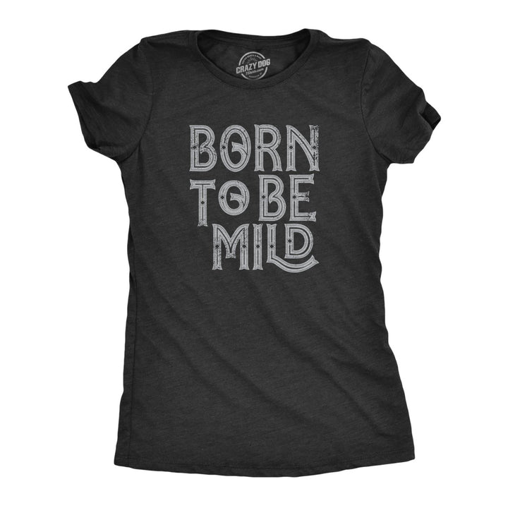 Womens Born To Be Mild T Shirt Funny Moderate Mellow Parody Tee For Ladies Image 1