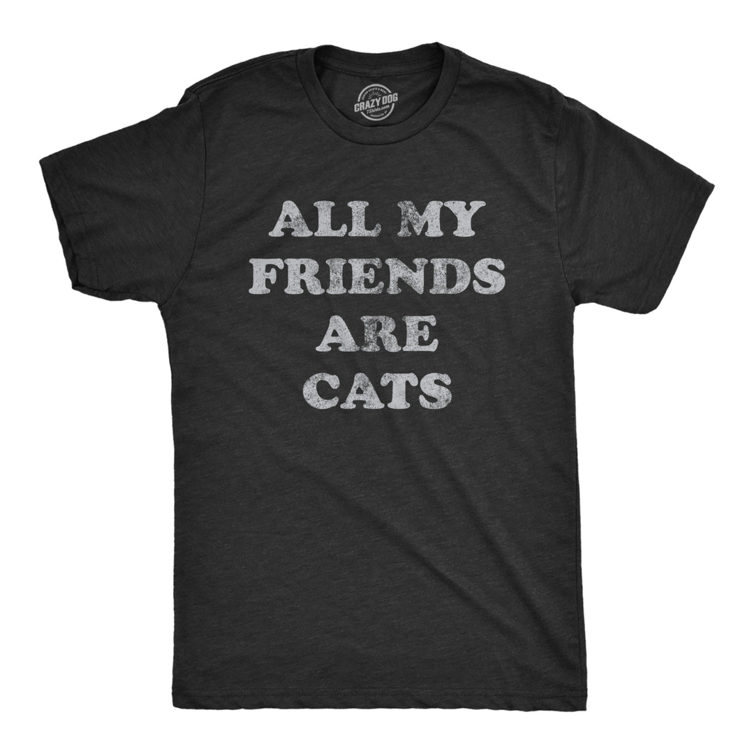 Mens All My Friends Are Cats T Shirt Funny Cute Kitten Pet Lover Tee For Guys Image 1
