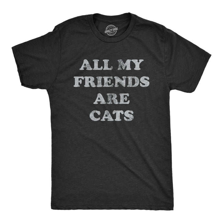 Mens All My Friends Are Cats T Shirt Funny Cute Kitten Pet Lover Tee For Guys Image 1