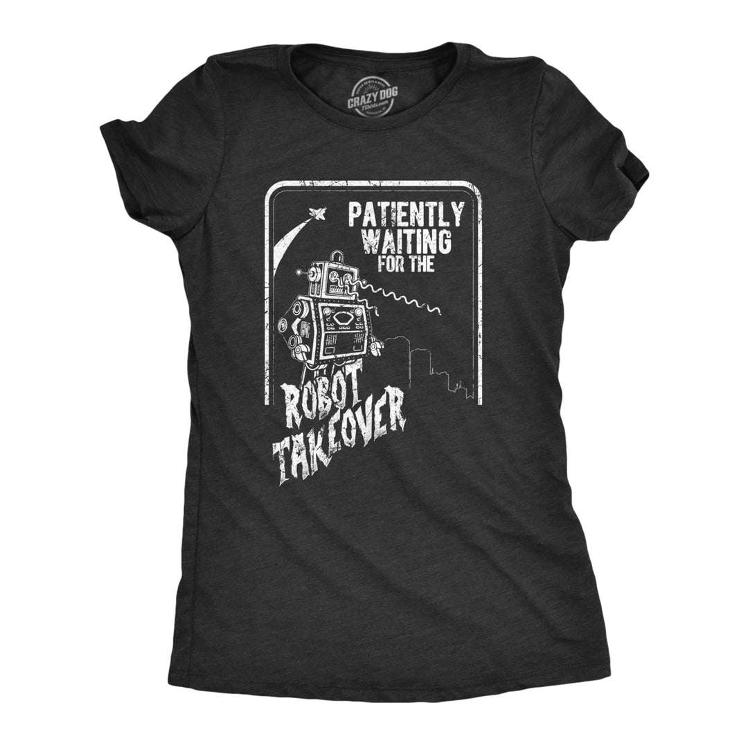 Womens Patiently Waiting For The Robot Takeover T Shirt Funny Doomsday Joke Tee For Ladies Image 1