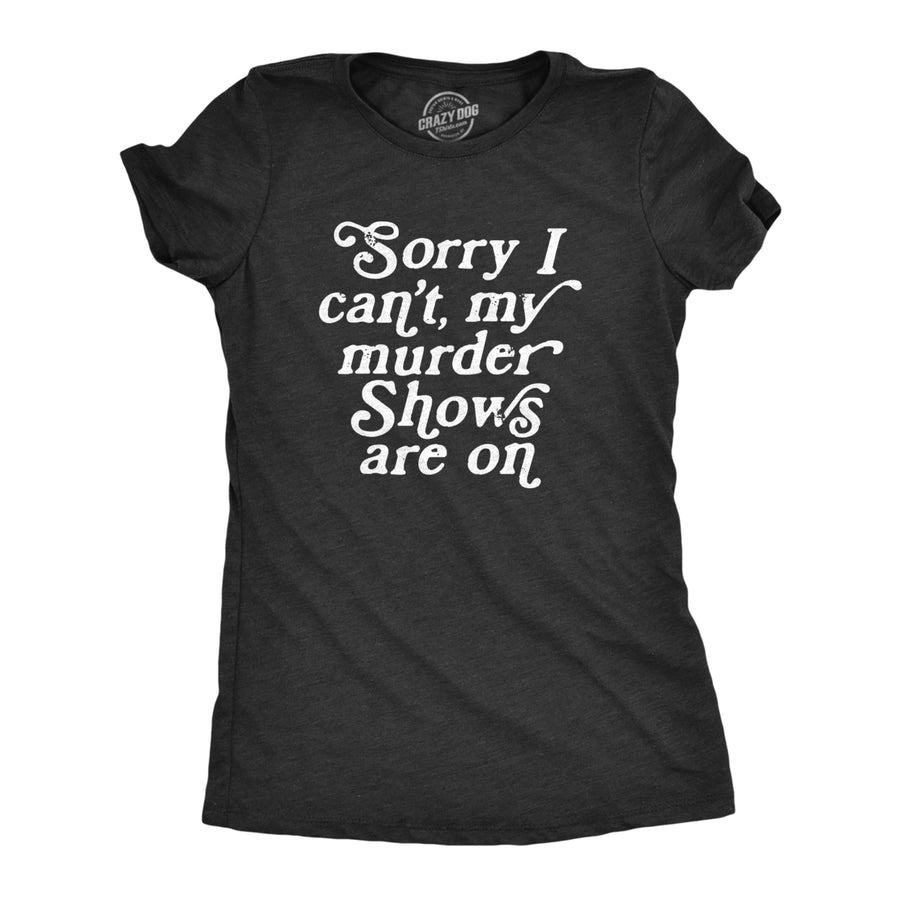 Womens Sorry I Cant My Murder Shows Are On T Shirt Funny True Crime Lovers Tee For Ladies Image 1