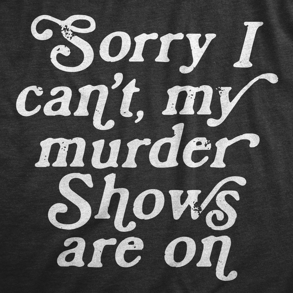 Mens Sorry I Cant My Murder Shows Are On T Shirt Funny True Crime Lovers Tee For Guys Image 2