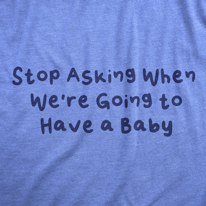 Maternity Stop Asking When Were Going To Have A Baby Pregnancy Tee For Ladies Image 2