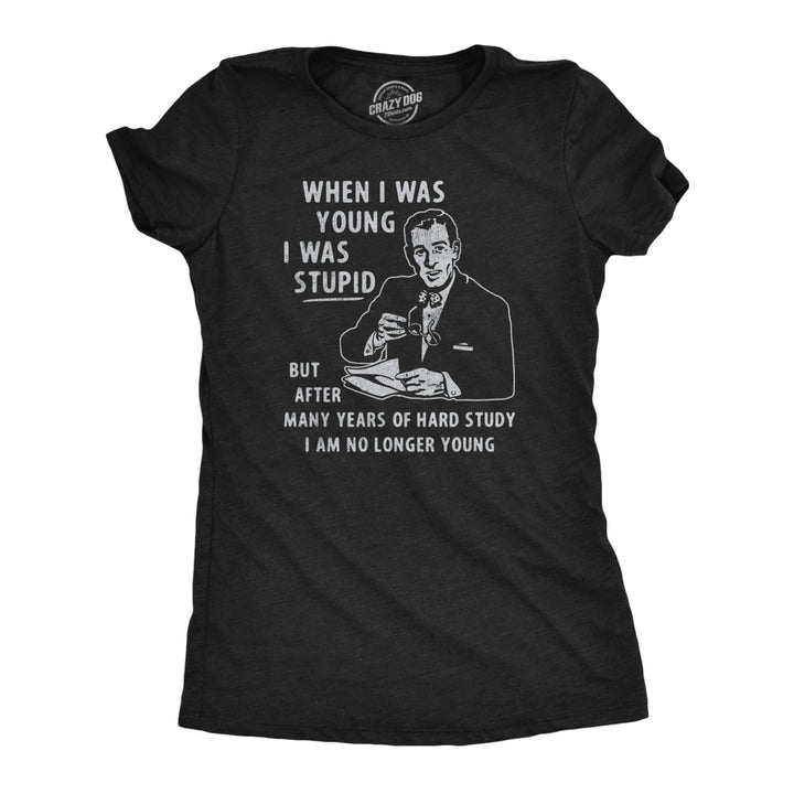 Womens When I Was Young I Was Stupid T Shirt Funny Dumb Old Idiot Joke Tee For Ladies Image 1