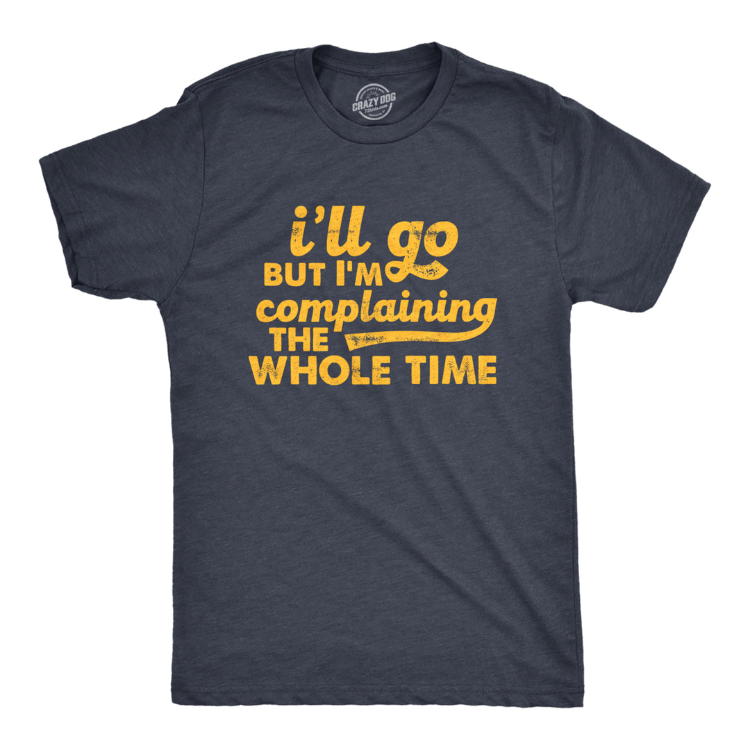 Mens Ill Go But Im Complaining The Whole Time T Shirt Funny Introverted Joke Tee For Guys Image 1