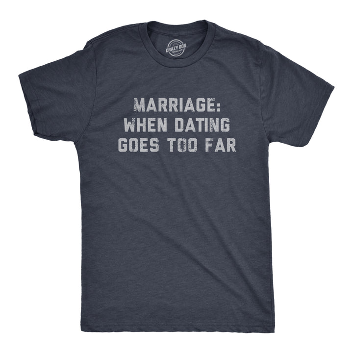 Mens Marriage When Dating Goes Too Far T Shirt Funny Married Couple Joke Tee For Guys Image 1