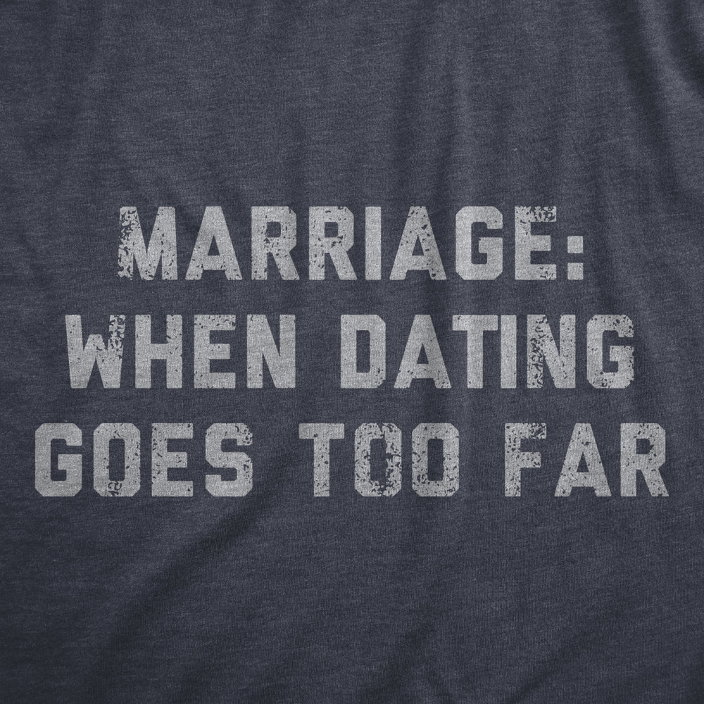 Mens Marriage When Dating Goes Too Far T Shirt Funny Married Couple Joke Tee For Guys Image 2