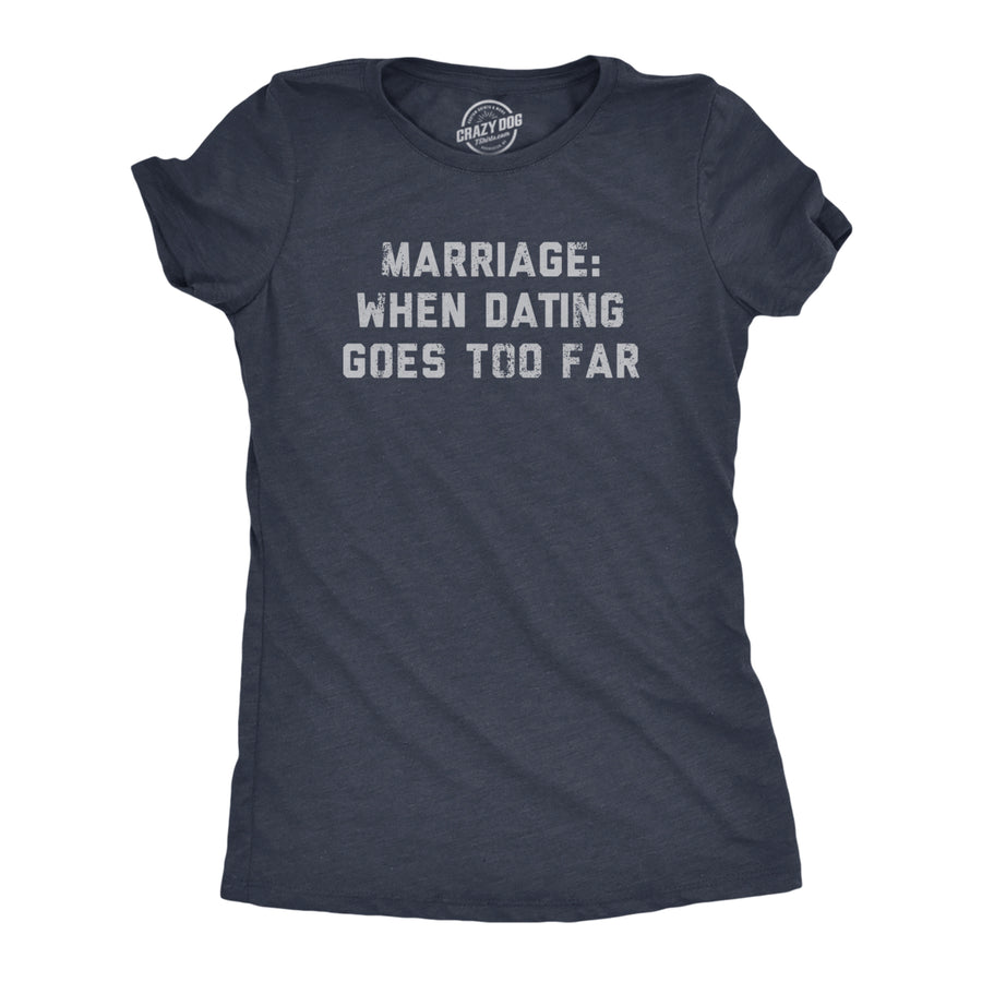 Womens Marriage When Dating Goes Too Far T Shirt Funny Married Couple Joke Tee For Ladies Image 1