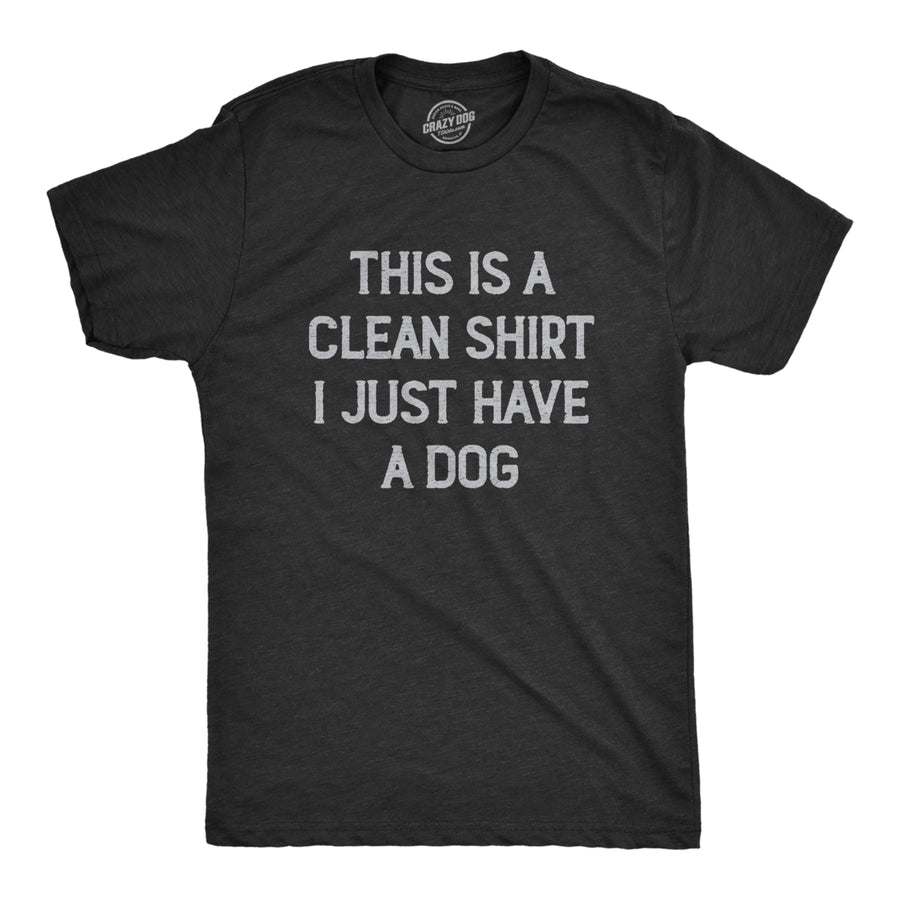 Mens This Is A Clean Shirt I Just Have A Dog Funny Puppy Pet Hair Joke Tee For Guys Image 1