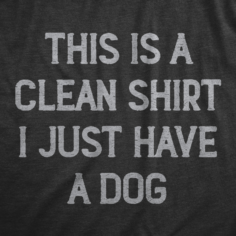 Mens This Is A Clean Shirt I Just Have A Dog Funny Puppy Pet Hair Joke Tee For Guys Image 2