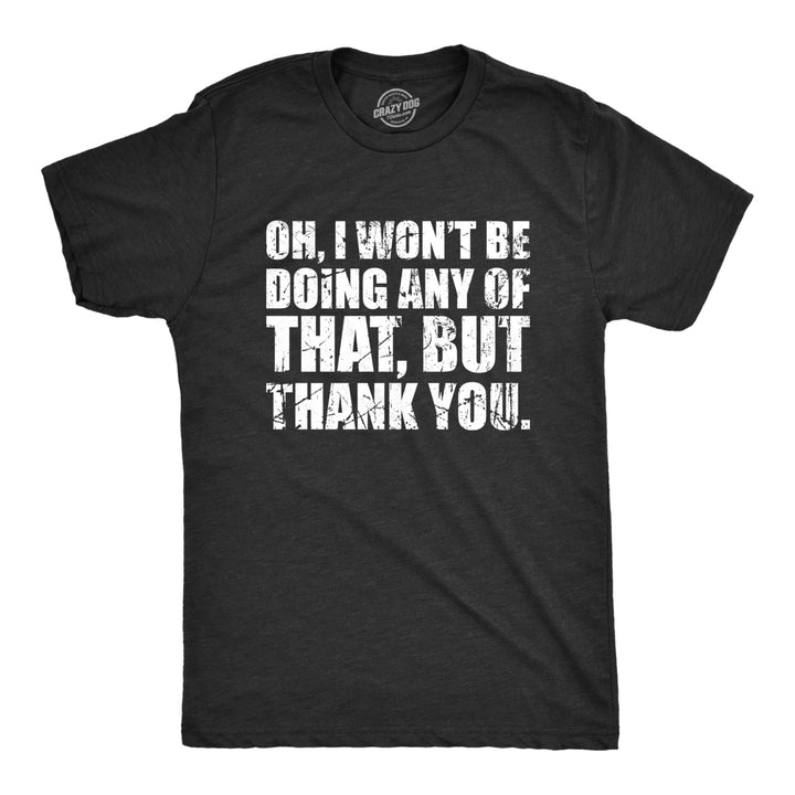 Mens Oh I Wont Be Doing Any Of That But Thank You T Shirt Funny Sarcastic Introvert Joke Tee For Guys Image 1