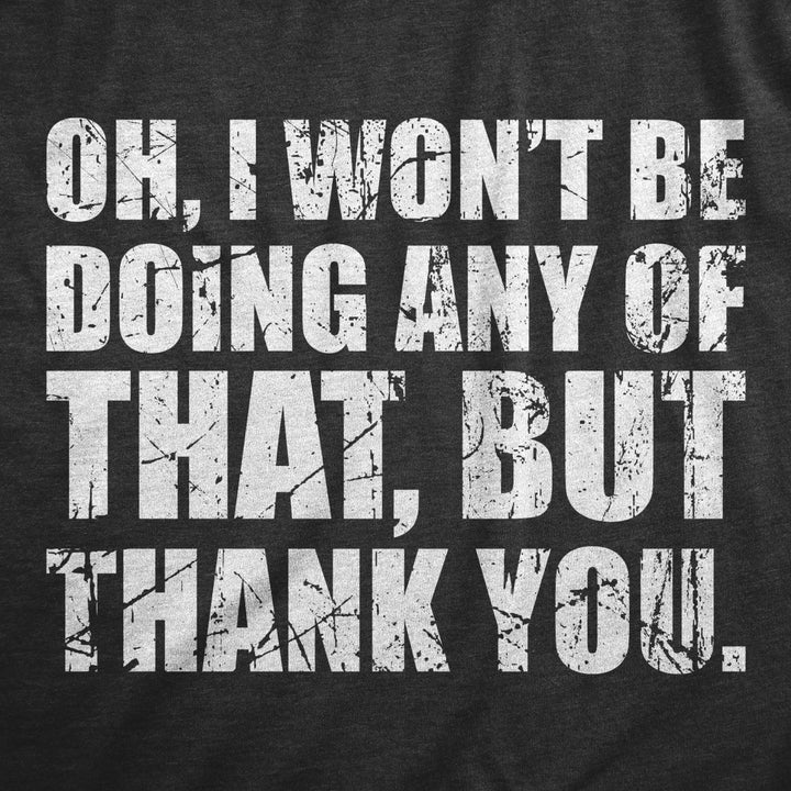 Mens Oh I Wont Be Doing Any Of That But Thank You T Shirt Funny Sarcastic Introvert Joke Tee For Guys Image 2