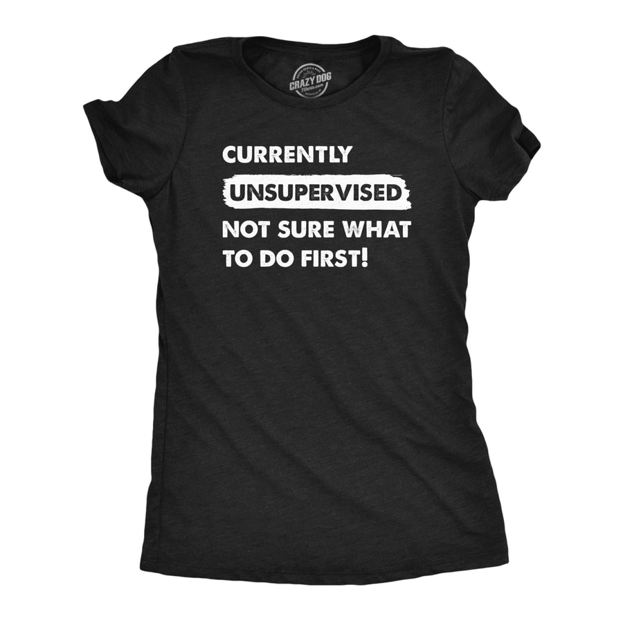 Womens Currently Unsupervised Not Sure What To Do First T Shirt Funny Adulting Joke Tee For Ladies Image 1