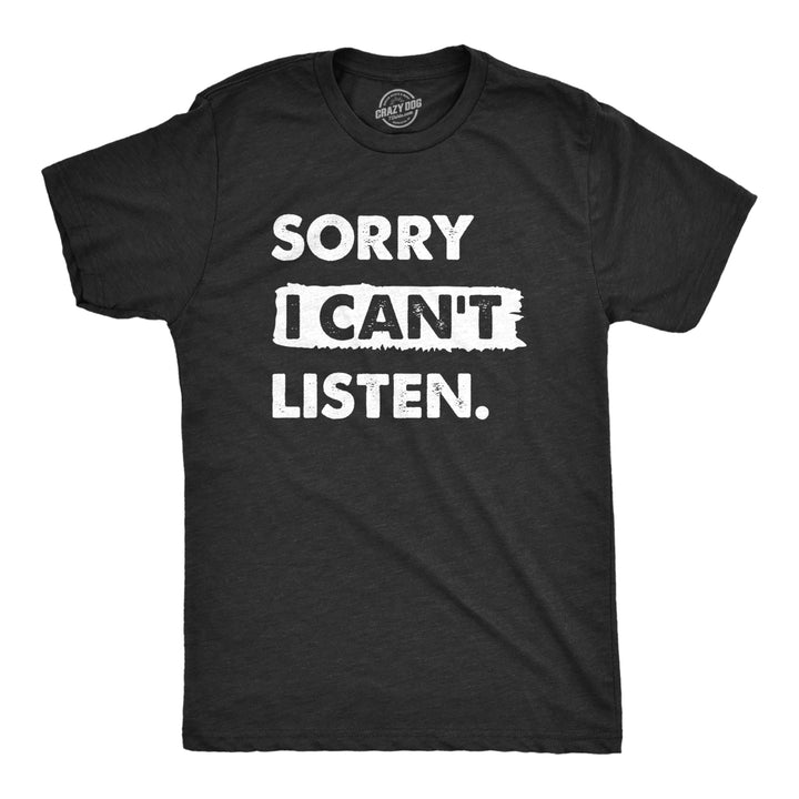 Mens Sorry I Cant Listen T Shirt Funny Rude Anti Social Joke Tee For Guys Image 1